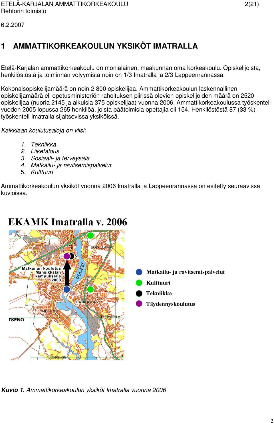 Ammattikorkeakoulun laskennallinen opiskelijamäärä eli opetusministeriön rahoituksen piirissä olevien opiskelijoiden määrä on 2520 opiskelijaa (nuoria 2145 ja aikuisia 375 opiskelijaa) vuonna 2006.