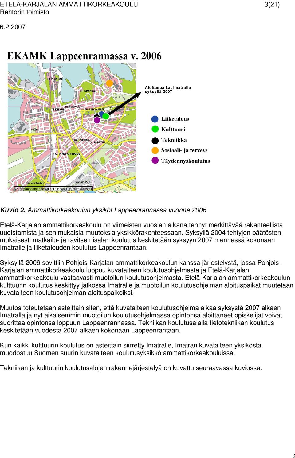 yksikkörakenteessaan. Syksyllä 2004 tehtyjen päätösten mukaisesti matkailu- ja ravitsemisalan koulutus keskitetään syksyyn 2007 mennessä kokonaan Imatralle ja liiketalouden koulutus Lappeenrantaan.