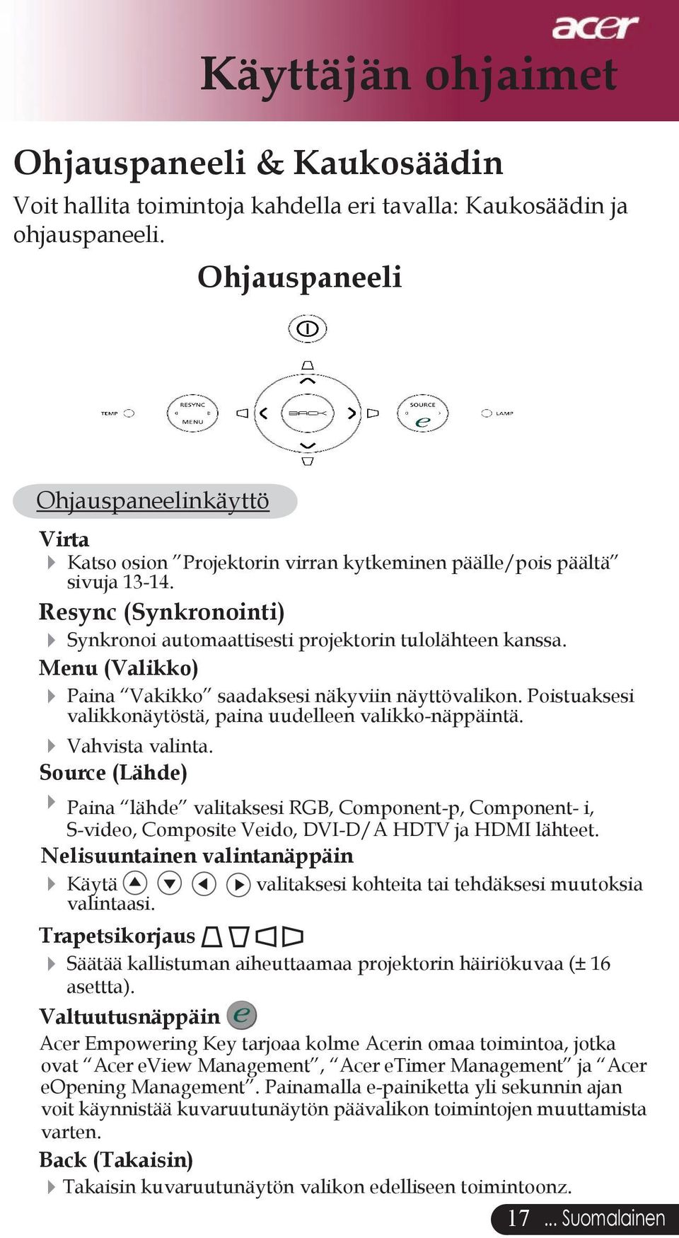 Menu (Valikko) Paina Vakikko saadaksesi näkyviin näyttövalikon. Poistuaksesi valikkonäytöstä, paina uudelleen valikko-näppäintä. Vahvista valinta.