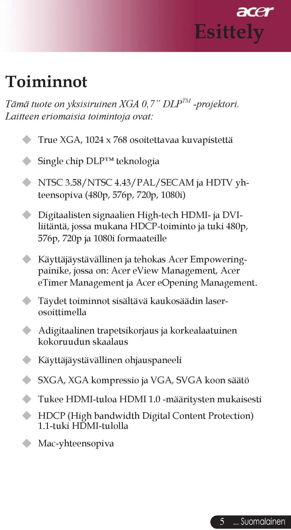 43/PAL/SECAM ja HDTV yhteensopiva (480p, 576p, 720p, 1080i) u Digitaalisten signaalien High-tech HDMI- ja DVIliitäntä, jossa mukana HDCP-toiminto ja tuki 480p, 576p, 720p ja 1080i formaateille u