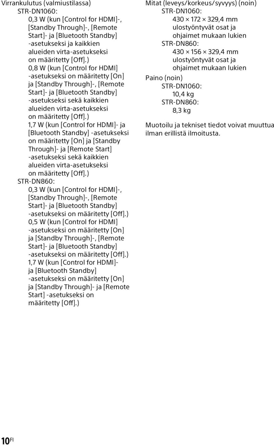 ) 0,8 W (kun [Control for HDMI] -asetukseksi on määritetty [On] ja [Standby Through]-, [Remote Start]- ja [Bluetooth Standby] -asetukseksi sekä kaikkien alueiden virta-asetukseksi on määritetty ) 1,7