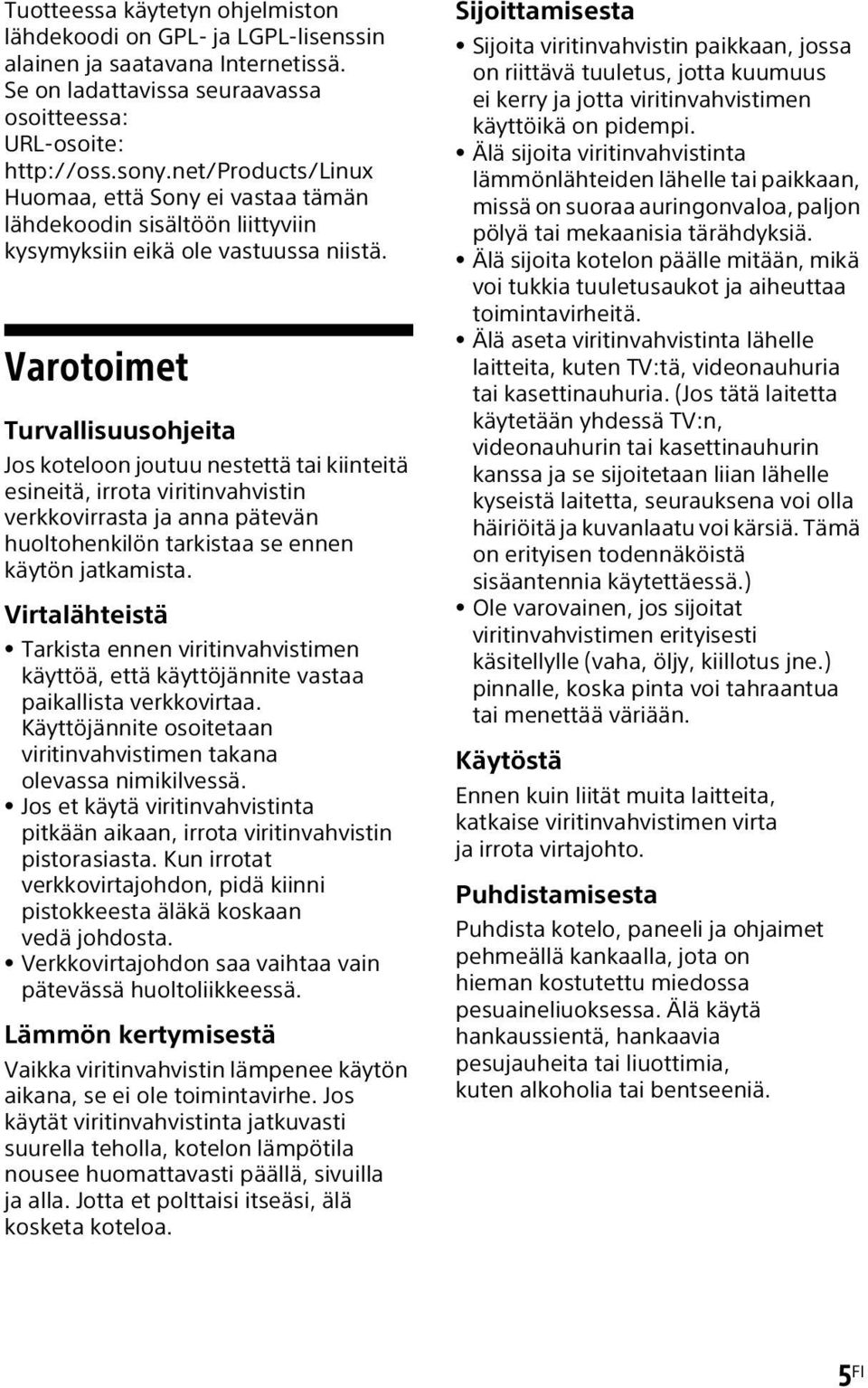 Varotoimet Turvallisuusohjeita Jos koteloon joutuu nestettä tai kiinteitä esineitä, irrota viritinvahvistin verkkovirrasta ja anna pätevän huoltohenkilön tarkistaa se ennen käytön jatkamista.