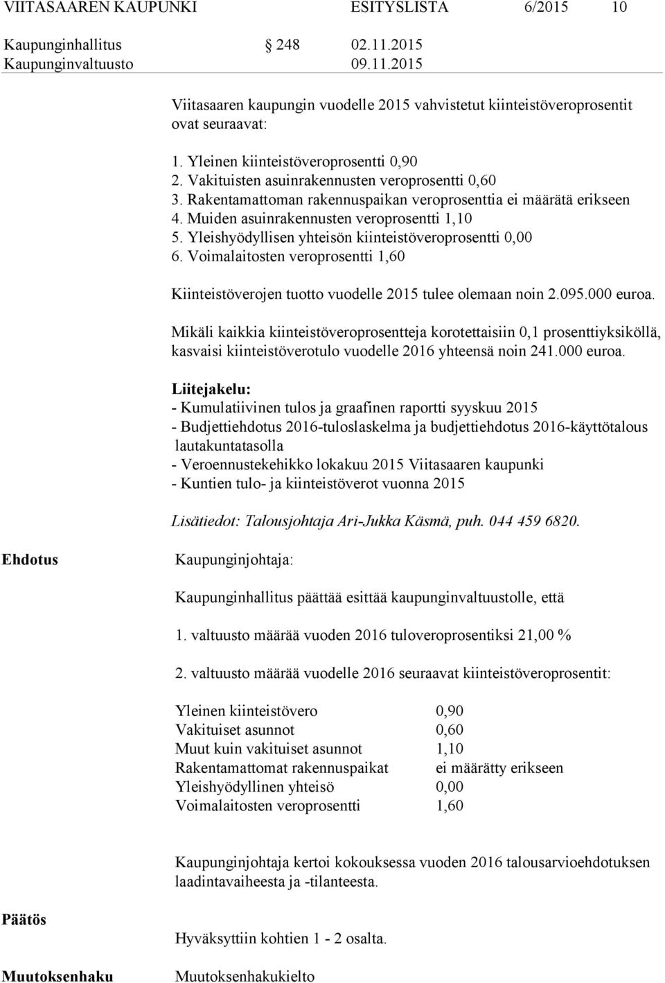 Muiden asuinrakennusten veroprosentti 1,10 5. Yleishyödyllisen yhteisön kiinteistöveroprosentti 0,00 6. Voimalaitosten veroprosentti 1,60 Kiinteistöverojen tuotto vuodelle 2015 tulee olemaan noin 2.