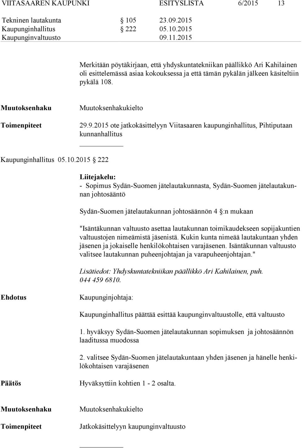 2015 Merkitään pöytäkirjaan, että yhdyskuntatekniikan päällikkö Ari Kahilainen oli esittelemässä asiaa kokouksessa ja että tämän pykälän jälkeen käsiteltiin pykälä 108. kielto 29.