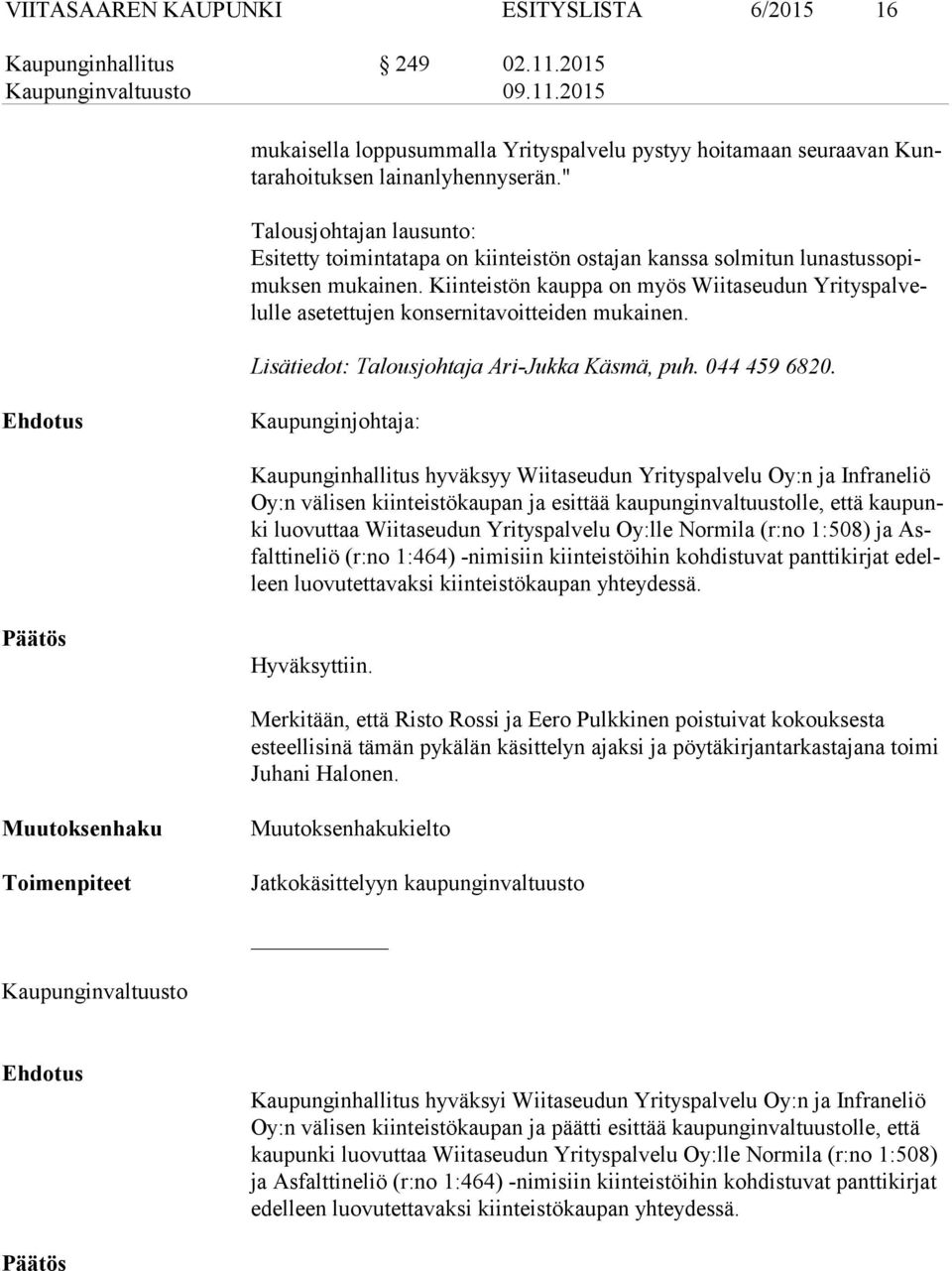 Kiinteistön kauppa on myös Wiitaseudun Yri tys pal velul le asetettujen konsernitavoitteiden mukainen. Lisätiedot: Talousjohtaja Ari-Jukka Käsmä, puh. 044 459 6820.