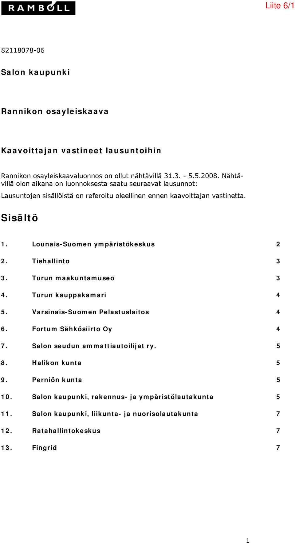 Lounais-Suomen ympäristökeskus 2 2. Tiehallinto 3 3. Turun maakuntamuseo 3 4. Turun kauppakamari 4 5. Varsinais-Suomen Pelastuslaitos 4 6. Fortum Sähkösiirto Oy 4 7.