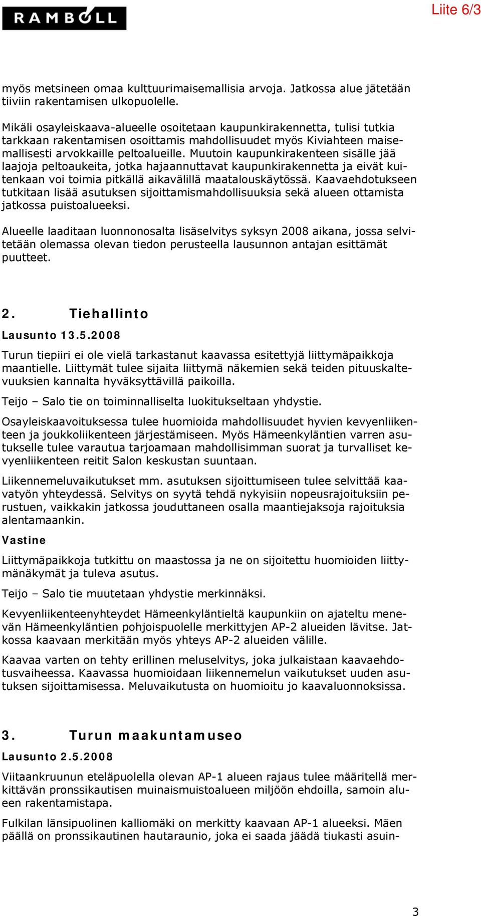 Muutoin kaupunkirakenteen sisälle jää laajoja peltoaukeita, jotka hajaannuttavat kaupunkirakennetta ja eivät kuitenkaan voi toimia pitkällä aikavälillä maatalouskäytössä.