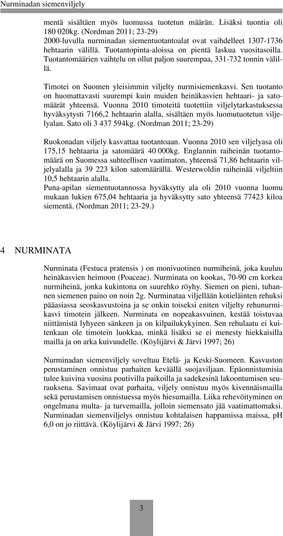 Sen tuotanto on huomattavasti suurempi kuin muiden heinäkasvien hehtaari- ja satomäärät yhteensä.