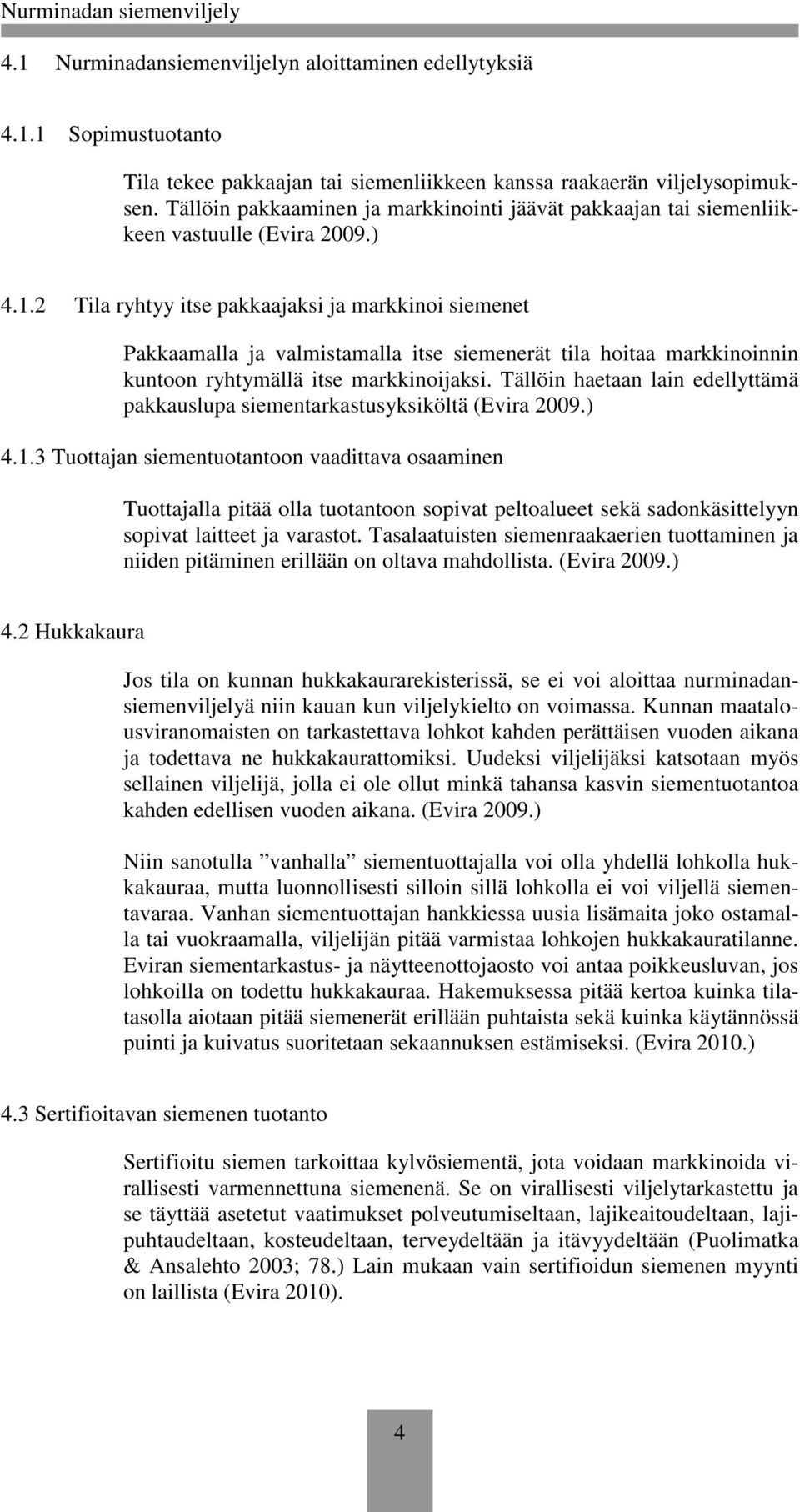 2 Tila ryhtyy itse pakkaajaksi ja markkinoi siemenet Pakkaamalla ja valmistamalla itse siemenerät tila hoitaa markkinoinnin kuntoon ryhtymällä itse markkinoijaksi.