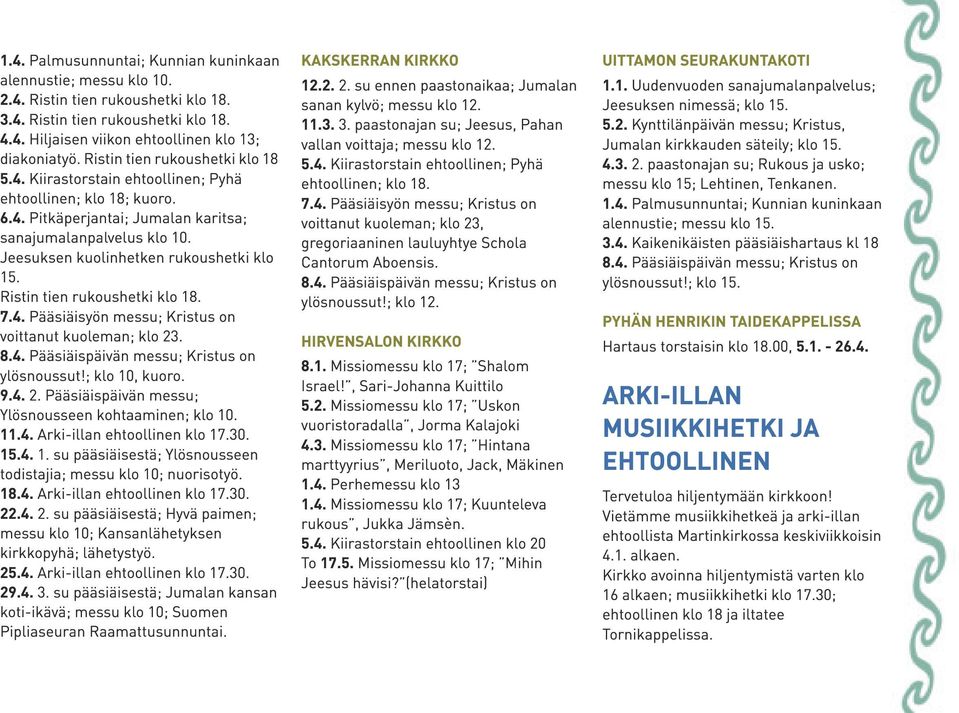 Jeesuksen kuolinhetken rukoushetki klo 1 5. Ristin tien rukoushetki klo 1 8. 7.4. Pääsiäisyön messu; Kristus on voittanut kuoleman; klo 23. 8.4. Pääsiäispäivän messu; Kristus on ylösnoussut!