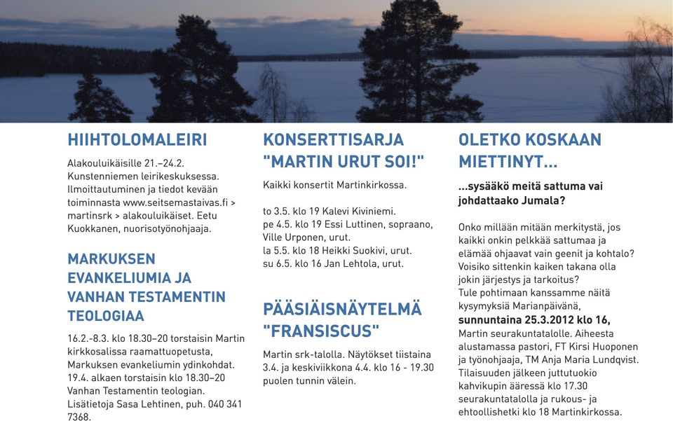 30 20 torstaisin Martin kirkkosalissa raamattuopetusta, Markuksen evankeliumin ydinkohdat. 1 9.4. alkaen torstaisin klo 1 8.30 20 Vanhan Testamentin teologian. Lisätietoja Sasa Lehtinen, puh.