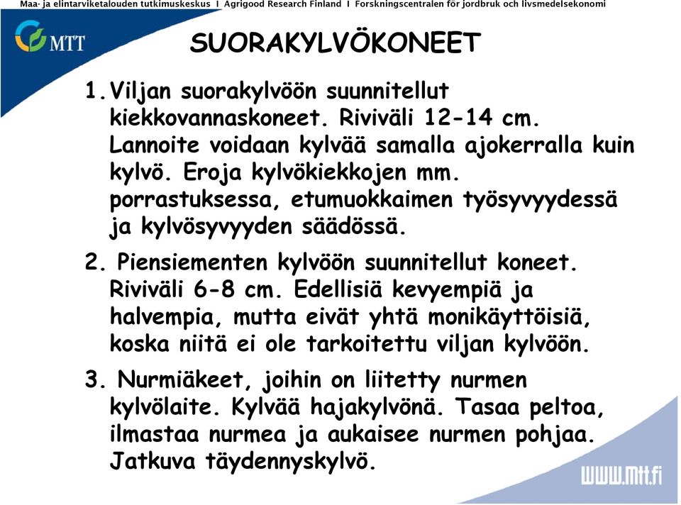 porrastuksessa, etumuokkaimen työsyvyydessä ja kylvösyvyyden säädössä. 2. Piensiementen kylvöön suunnitellut koneet. Riviväli 6-8 cm.