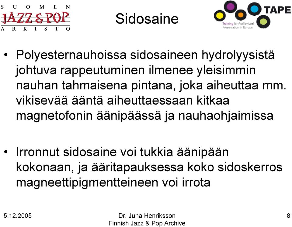 vikisevää ääntä aiheuttaessaan kitkaa magnetofonin äänipäässä ja nauhaohjaimissa