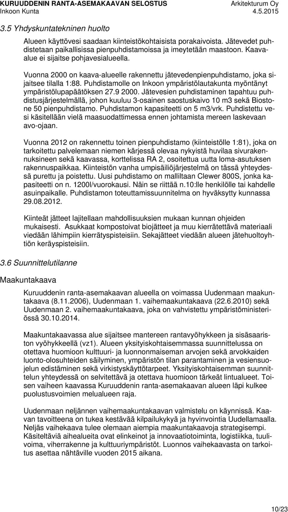 Vuonna 2000 on kaava-alueelle rakennettu jätevedenpienpuhdistamo, joka sijaitsee tilalla 1:88. Puhdistamolle on Inkoon ympäristölautakunta myöntänyt ympäristölupapäätöksen 27.9 2000.