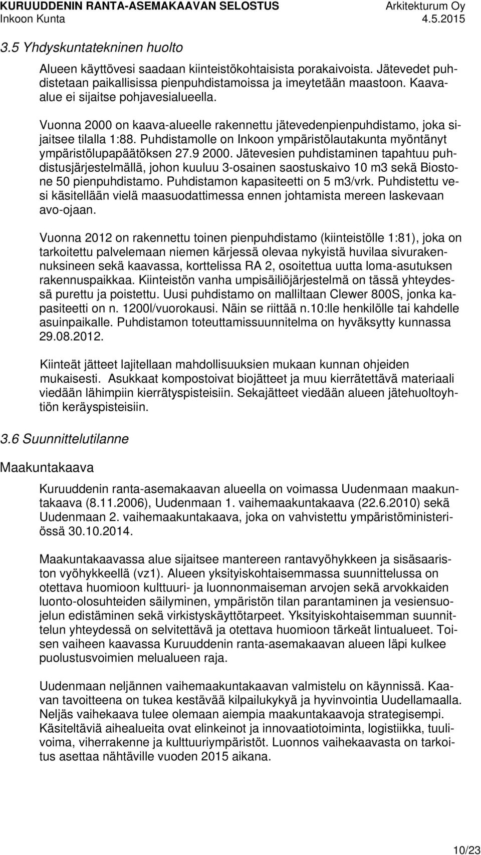 Vuonna 2000 on kaava-alueelle rakennettu jätevedenpienpuhdistamo, joka sijaitsee tilalla 1:88. Puhdistamolle on Inkoon ympäristölautakunta myöntänyt ympäristölupapäätöksen 27.9 2000.