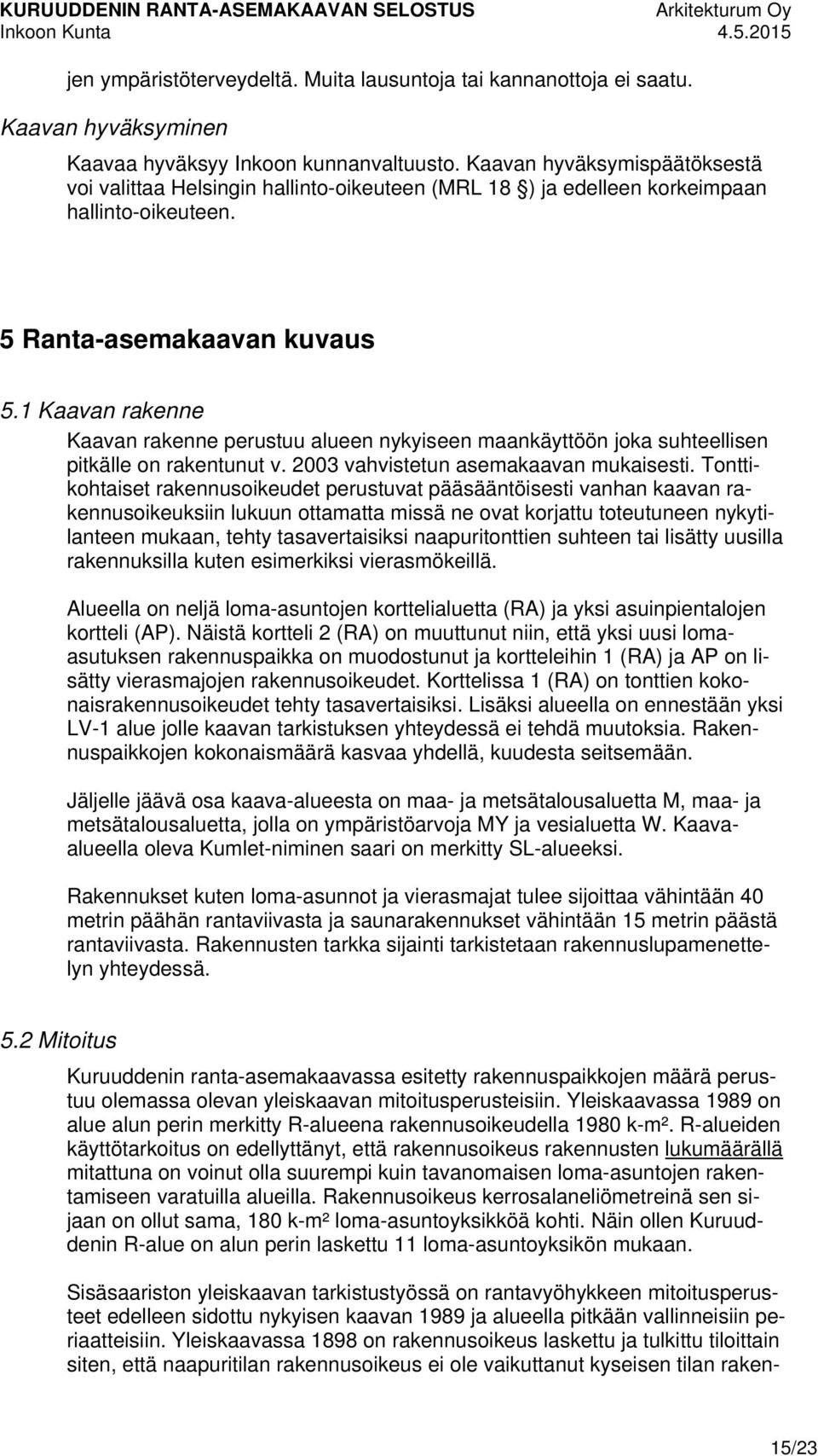 5 Ranta-asemakaavan kuvaus 5.1 Kaavan rakenne Kaavan rakenne perustuu alueen nykyiseen maankäyttöön joka suhteellisen pitkälle on rakentunut v. 2003 vahvistetun asemakaavan mukaisesti.