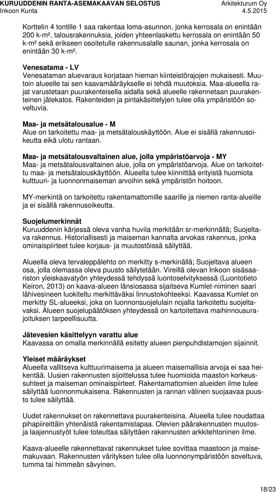 rakennusalalle saunan, jonka kerrosala on enintään 30 k-m². Venesatama - LV Venesataman aluevaraus korjataan hieman kiinteistörajojen mukaisesti.