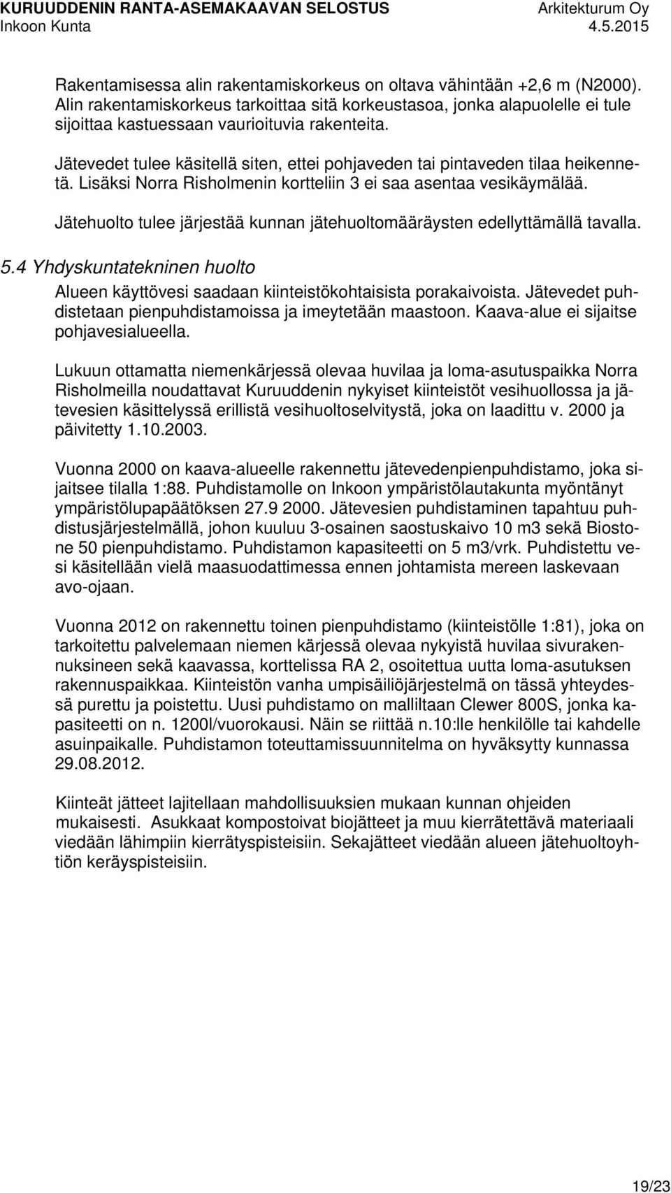 Jätevedet tulee käsitellä siten, ettei pohjaveden tai pintaveden tilaa heikennetä. Lisäksi Norra Risholmenin kortteliin 3 ei saa asentaa vesikäymälää.