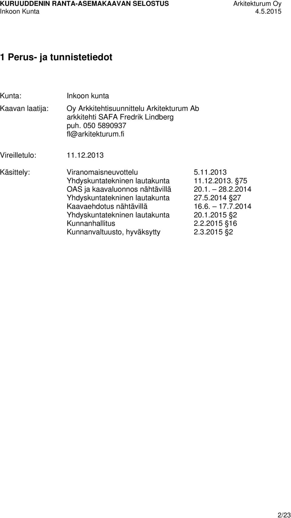 050 5890937 fl@arkitekturum.fi Vireilletulo: 11.12.2013 Käsittely: Viranomaisneuvottelu 5.11.2013 Yhdyskuntatekninen lautakunta 11.12.2013. 75 OAS ja kaavaluonnos nähtävillä 20.