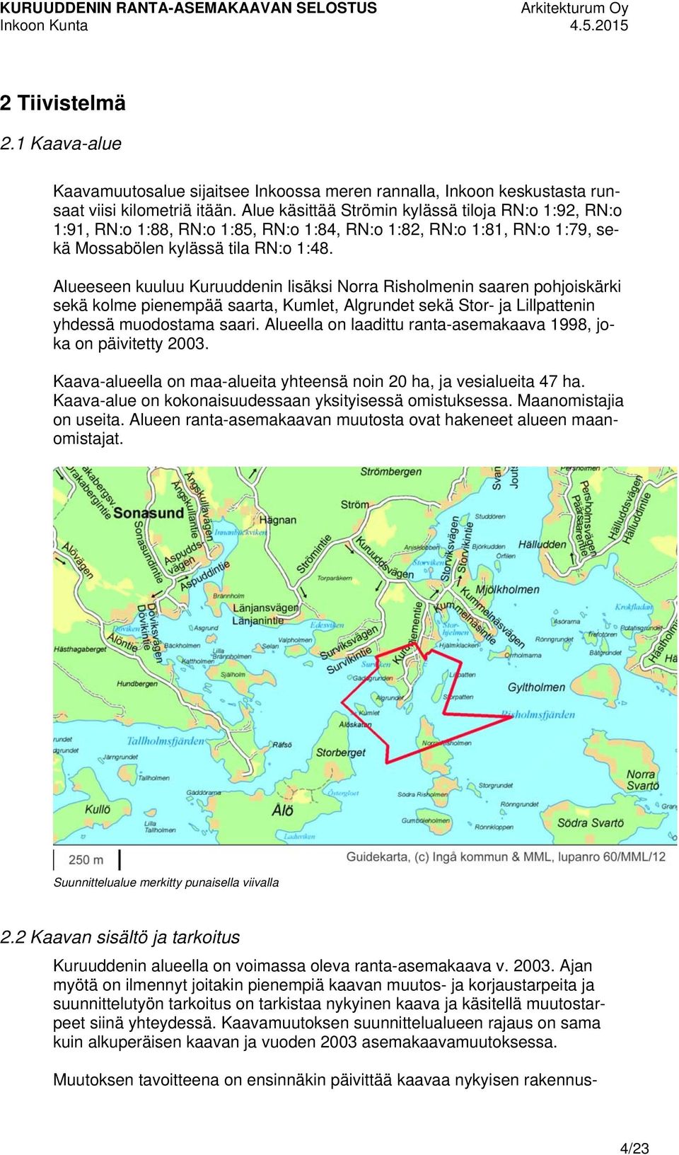 Alue käsittää Strömin kylässä tiloja RN:o 1:92, RN:o 1:91, RN:o 1:88, RN:o 1:85, RN:o 1:84, RN:o 1:82, RN:o 1:81, RN:o 1:79, sekä Mossabölen kylässä tila RN:o 1:48.