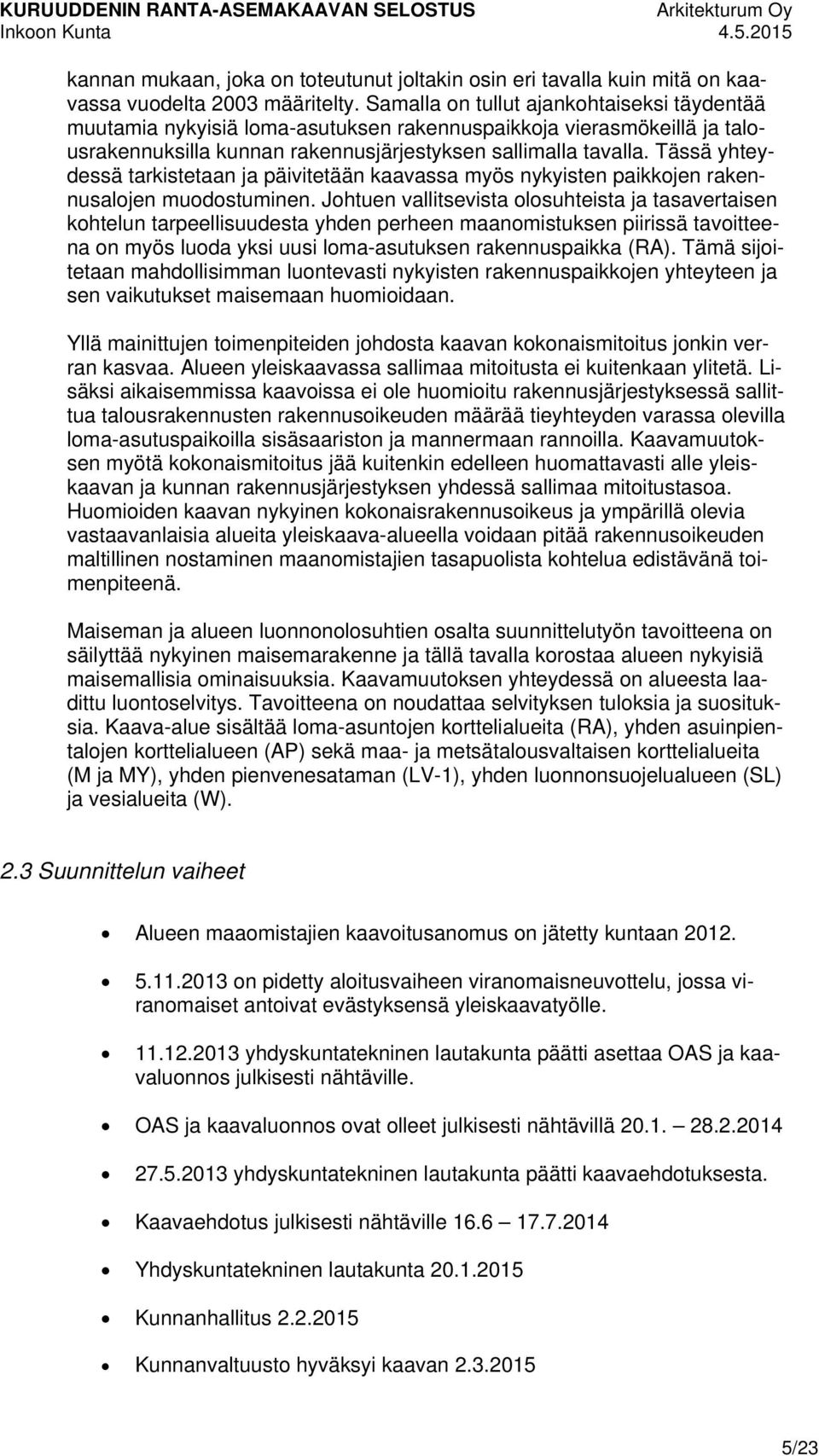 Tässä yhteydessä tarkistetaan ja päivitetään kaavassa myös nykyisten paikkojen rakennusalojen muodostuminen.