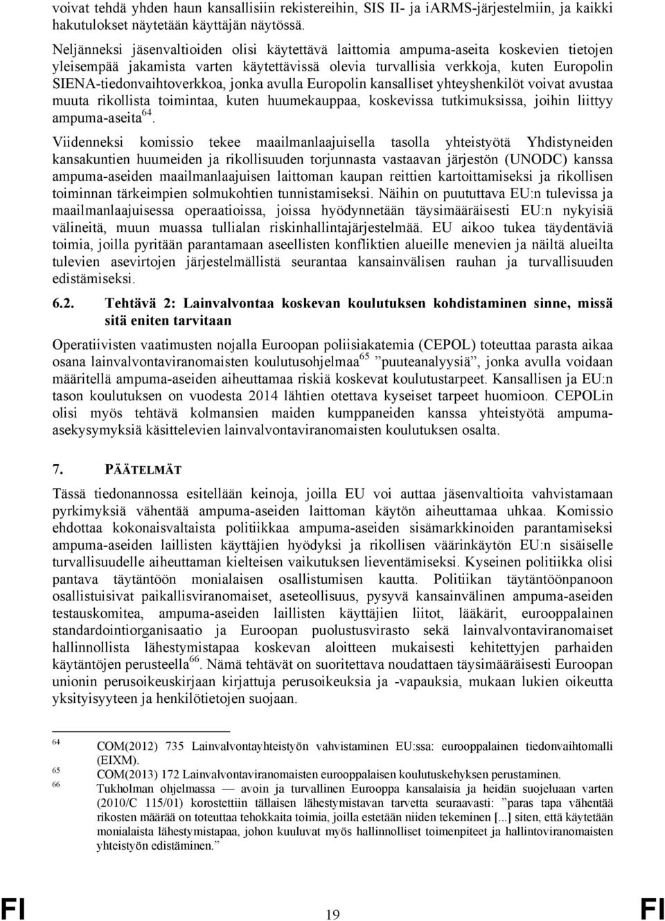 SIENA-tiedonvaihtoverkkoa, jonka avulla Europolin kansalliset yhteyshenkilöt voivat avustaa muuta rikollista toimintaa, kuten huumekauppaa, koskevissa tutkimuksissa, joihin liittyy ampuma-aseita 64.