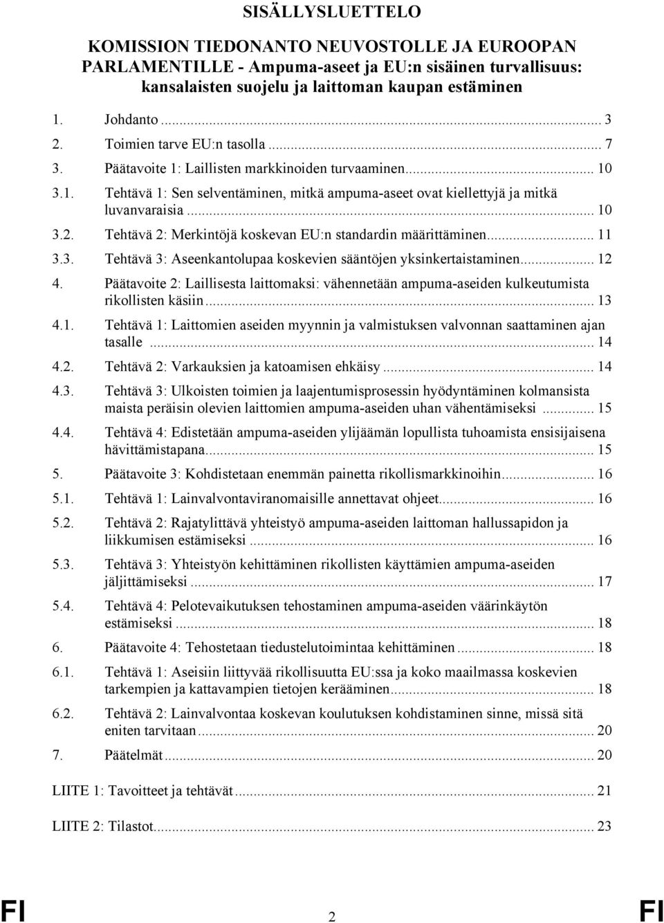 Tehtävä 2: Merkintöjä koskevan EU:n standardin määrittäminen... 11 3.3. Tehtävä 3: Aseenkantolupaa koskevien sääntöjen yksinkertaistaminen... 12 4.