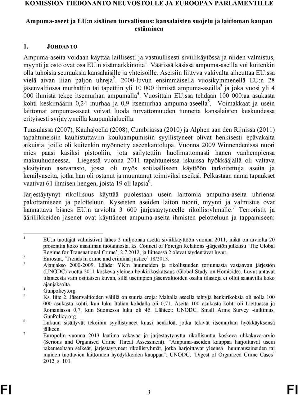 Väärissä käsissä ampuma-aseilla voi kuitenkin olla tuhoisia seurauksia kansalaisille ja yhteisöille. Aseisiin liittyvä väkivalta aiheuttaa EU:ssa vielä aivan liian paljon uhreja 2.