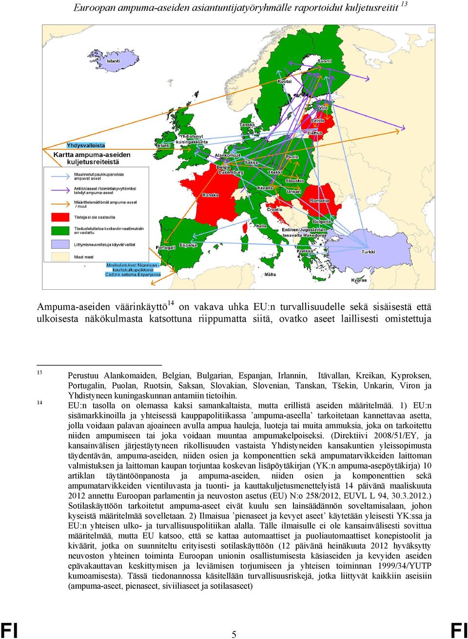 Saksan, Slovakian, Slovenian, Tanskan, Tšekin, Unkarin, Viron ja Yhdistyneen kuningaskunnan antamiin tietoihin. EU:n tasolla on olemassa kaksi samankaltaista, mutta erillistä aseiden määritelmää.