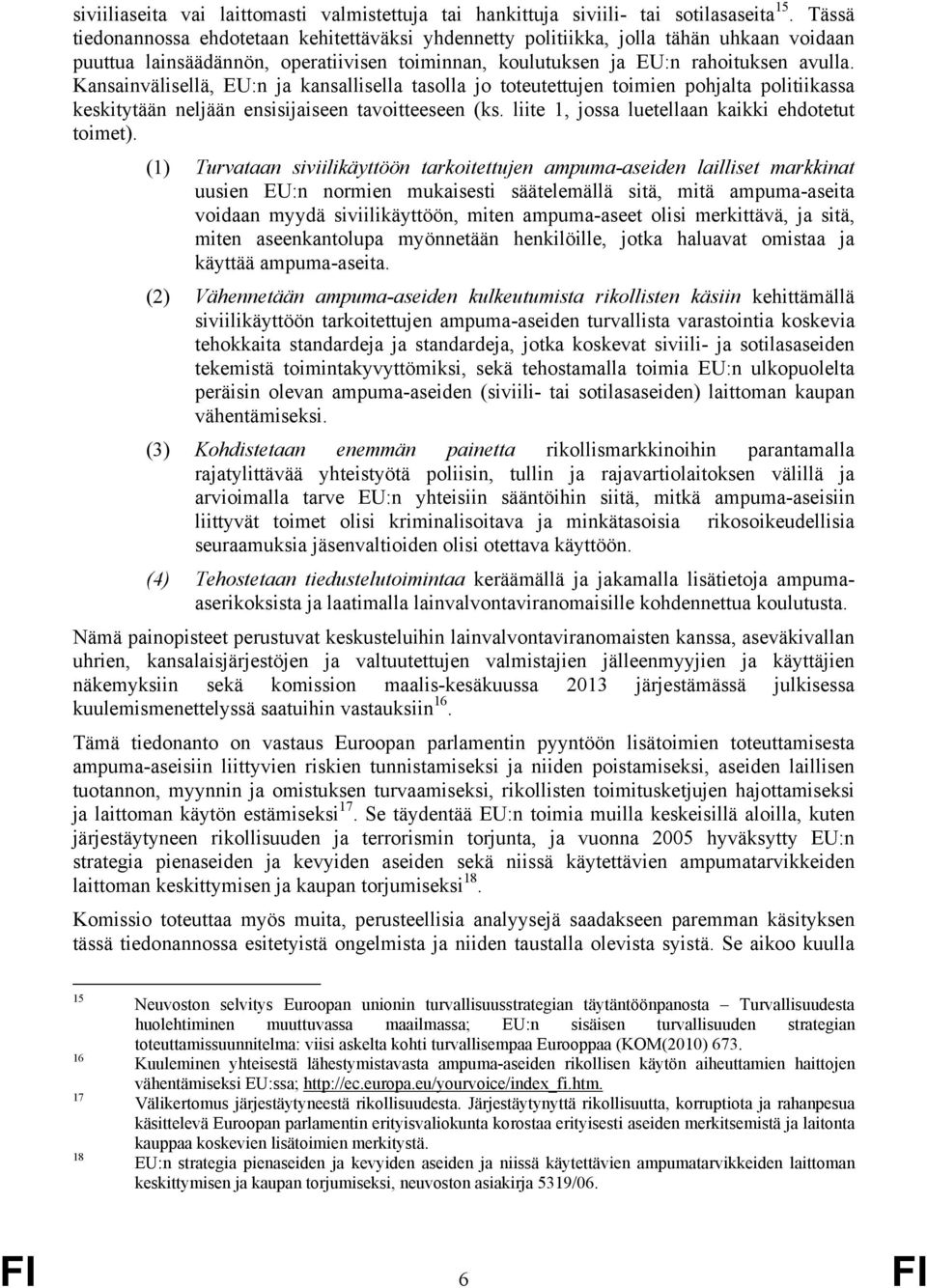 Kansainvälisellä, EU:n ja kansallisella tasolla jo toteutettujen toimien pohjalta politiikassa keskitytään neljään ensisijaiseen tavoitteeseen (ks. liite 1, jossa luetellaan kaikki ehdotetut toimet).