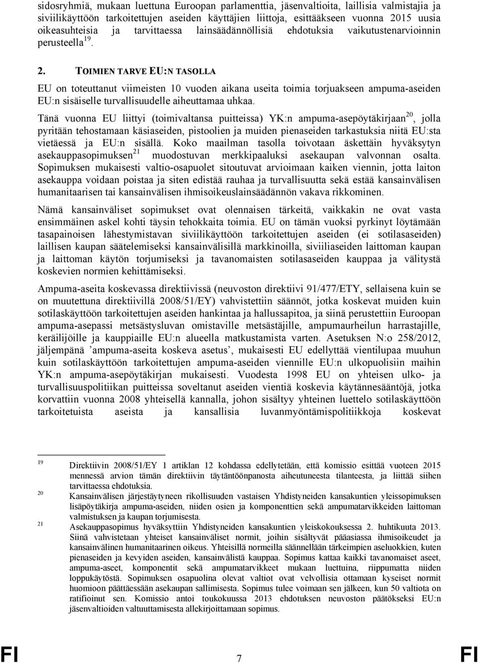 TOIMIEN TARVE EU:N TASOLLA EU on toteuttanut viimeisten 10 vuoden aikana useita toimia torjuakseen ampuma-aseiden EU:n sisäiselle turvallisuudelle aiheuttamaa uhkaa.