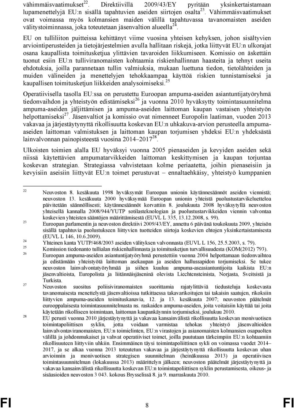 EU on tulliliiton puitteissa kehittänyt viime vuosina yhteisen kehyksen, johon sisältyvien arviointiperusteiden ja tietojärjestelmien avulla hallitaan riskejä, jotka liittyvät EU:n ulkorajat osana