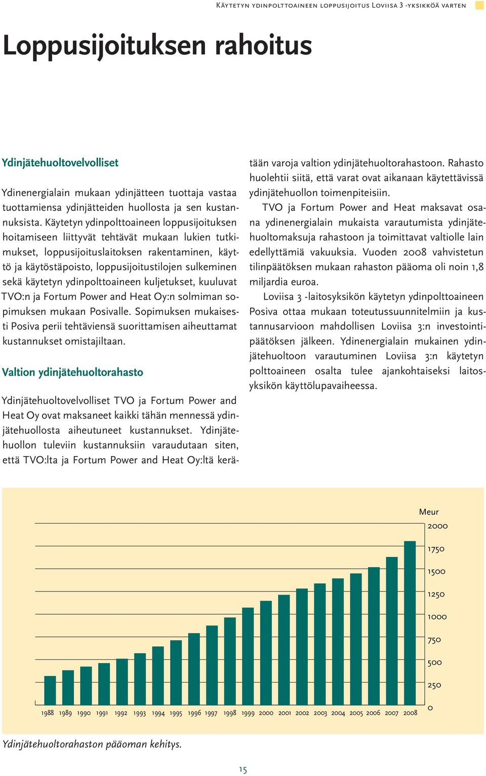 Käytetyn ydinpolttoaineen loppusijoituksen hoitamiseen liittyvät tehtävät mukaan lukien tutkimukset, loppusijoituslaitoksen rakentaminen, käyttö ja käytöstäpoisto, loppusijoitustilojen sulkeminen