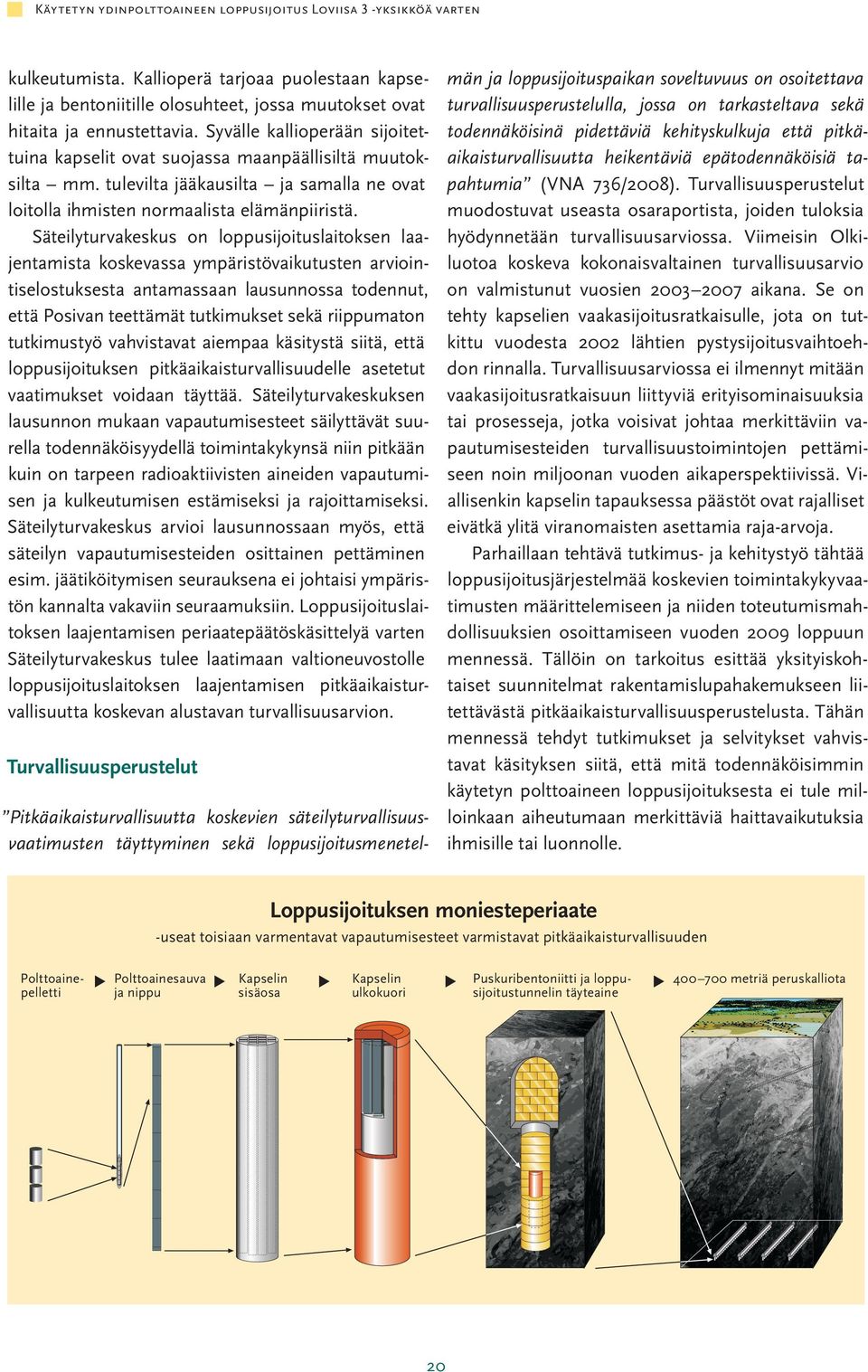 Säteilyturvakeskus on loppusijoituslaitoksen laajentamista koskevassa ympäristövaikutusten arviointiselostuksesta antamassaan lausunnossa todennut, että Posivan teettämät tutkimukset sekä riippumaton