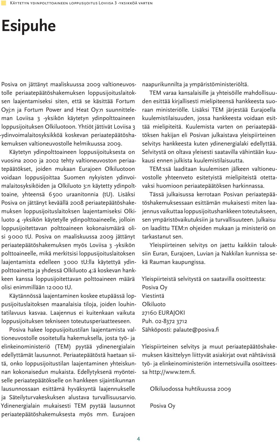 Yhtiöt jättivät Loviisa 3 -ydinvoimalaitosyksikköä koskevan periaatepäätöshakemuksen valtioneuvostolle helmikuussa 2009.