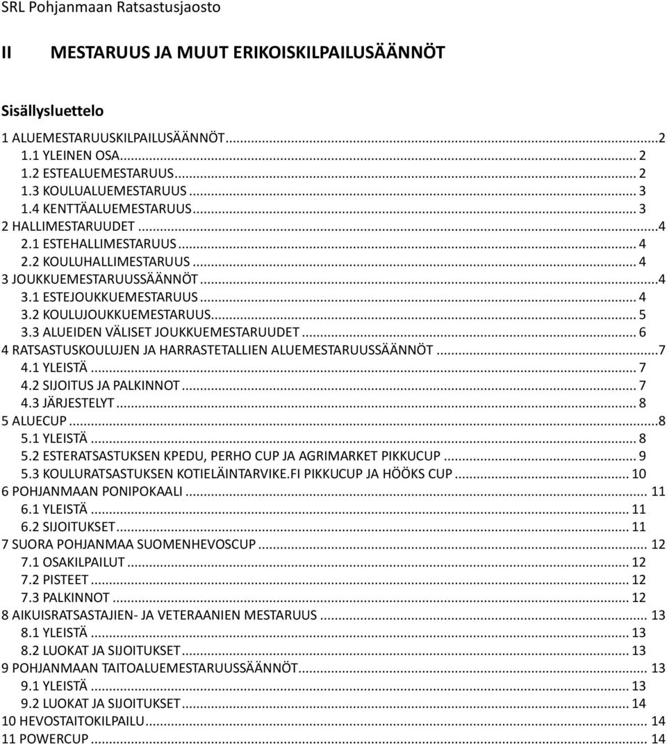 .. 5 3.3 ALUEIDEN VÄLISET JOUKKUEMESTARUUDET... 6 4 RATSASTUSKOULUJEN JA HARRASTETALLIEN ALUEMESTARUUSSÄÄNNÖT...7 4.1 YLEISTÄ... 7 4.2 SIJOITUS JA PALKINNOT... 7 4.3 JÄRJESTELYT... 8 5 