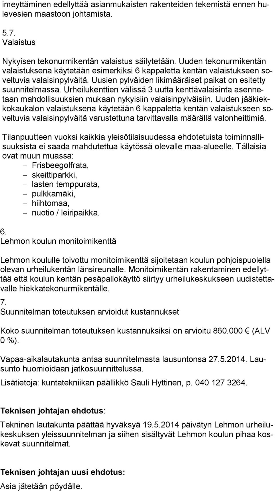 Urheilukenttien välissä 3 uutta kenttävalaisinta asen netaan mahdollisuuksien mukaan nykyisiin valaisinpylväisiin.