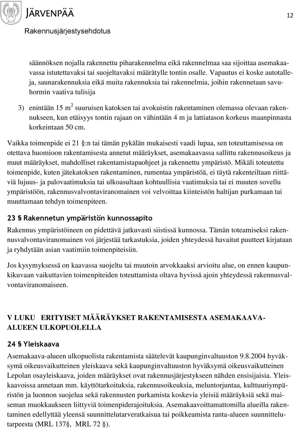 rakentaminen olemassa olevaan rakennukseen, kun etäisyys tontin rajaan on vähintään 4 m ja lattiatason korkeus maanpinnasta korkeintaan 50 cm.