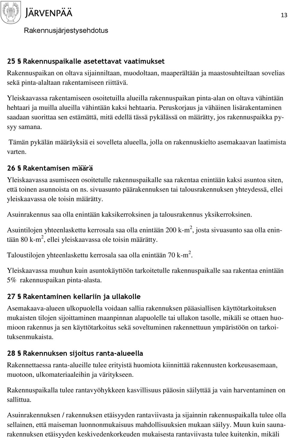 Peruskorjaus ja vähäinen lisärakentaminen saadaan suorittaa sen estämättä, mitä edellä tässä pykälässä on määrätty, jos rakennuspaikka pysyy samana.