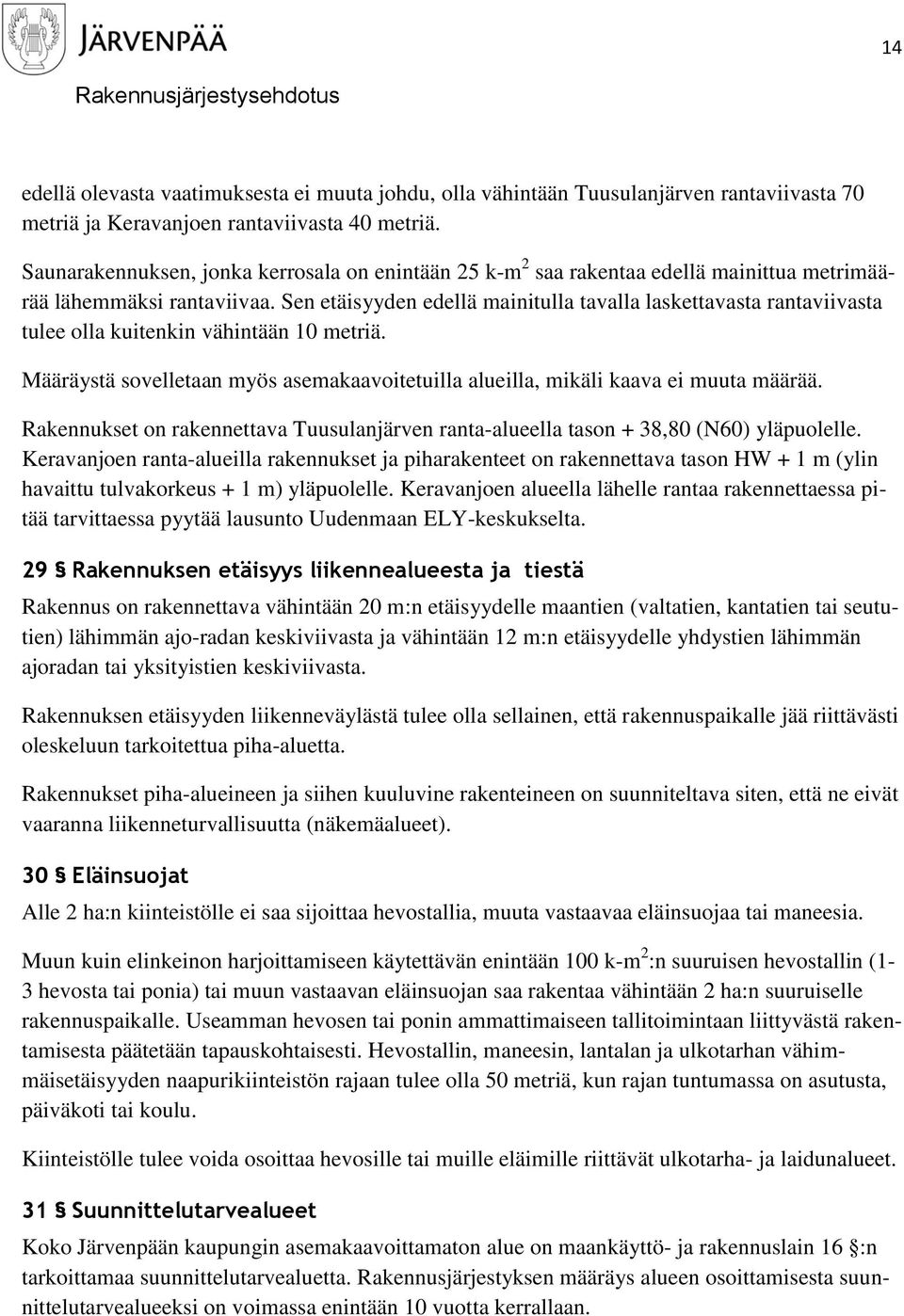 Sen etäisyyden edellä mainitulla tavalla laskettavasta rantaviivasta tulee olla kuitenkin vähintään 10 metriä. Määräystä sovelletaan myös asemakaavoitetuilla alueilla, mikäli kaava ei muuta määrää.