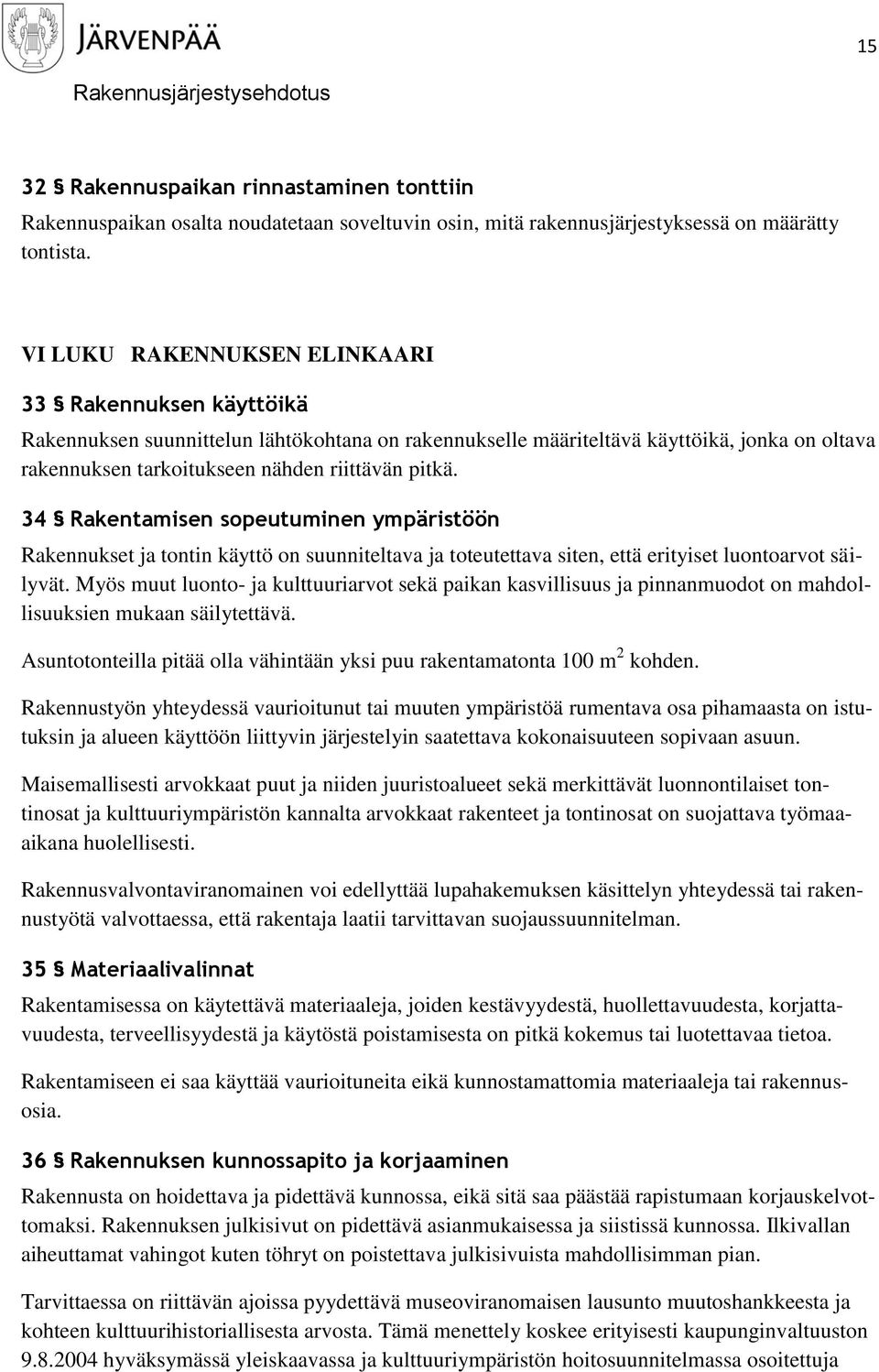 34 Rakentamisen sopeutuminen ympäristöön Rakennukset ja tontin käyttö on suunniteltava ja toteutettava siten, että erityiset luontoarvot säilyvät.