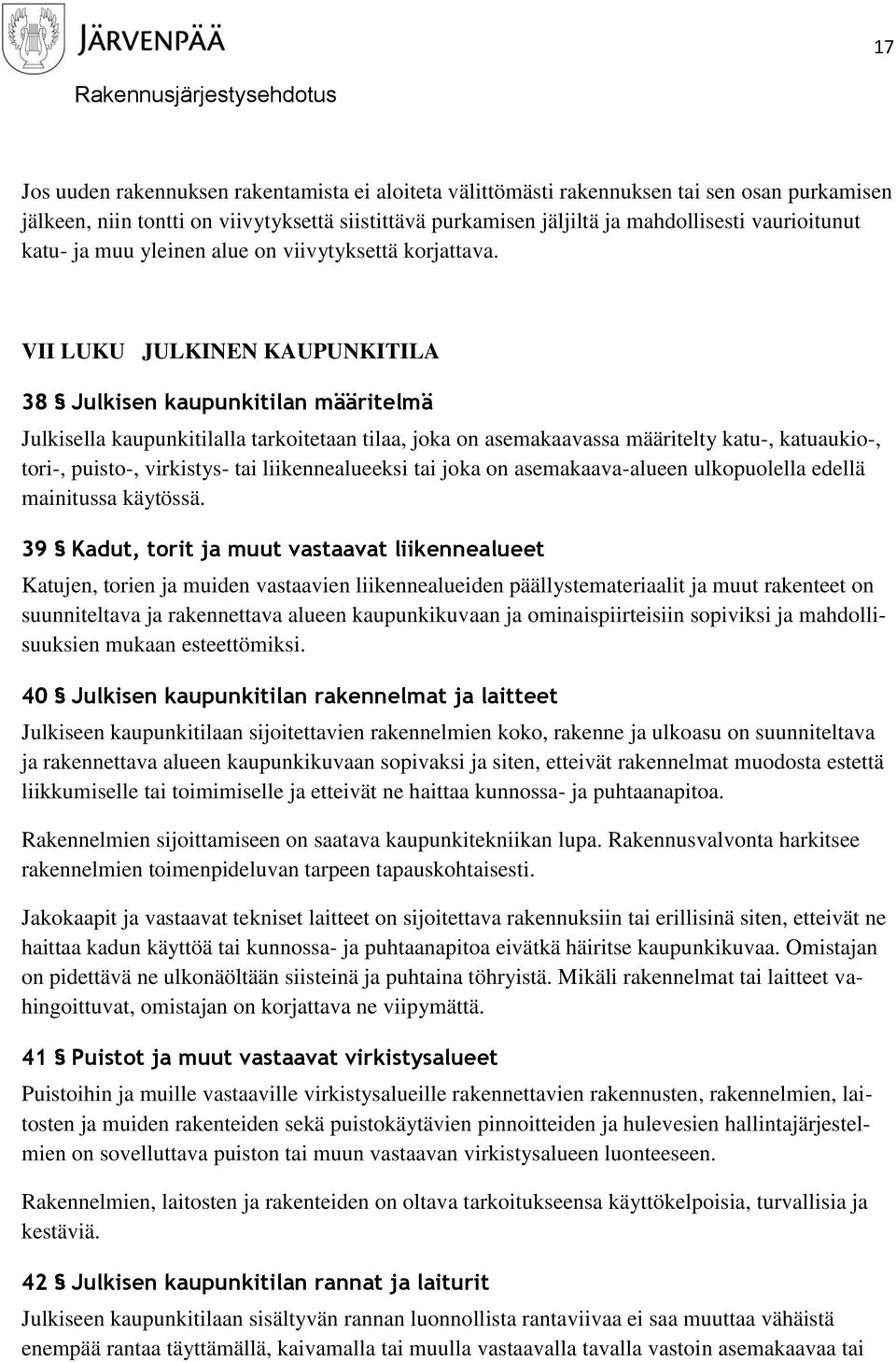 VII LUKU JULKINEN KAUPUNKITILA 38 Julkisen kaupunkitilan määritelmä Julkisella kaupunkitilalla tarkoitetaan tilaa, joka on asemakaavassa määritelty katu-, katuaukio-, tori-, puisto-, virkistys- tai