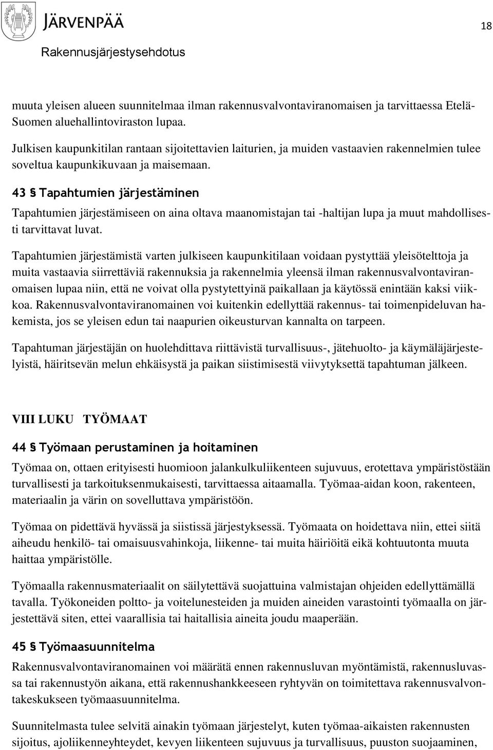 43 Tapahtumien järjestäminen Tapahtumien järjestämiseen on aina oltava maanomistajan tai -haltijan lupa ja muut mahdollisesti tarvittavat luvat.