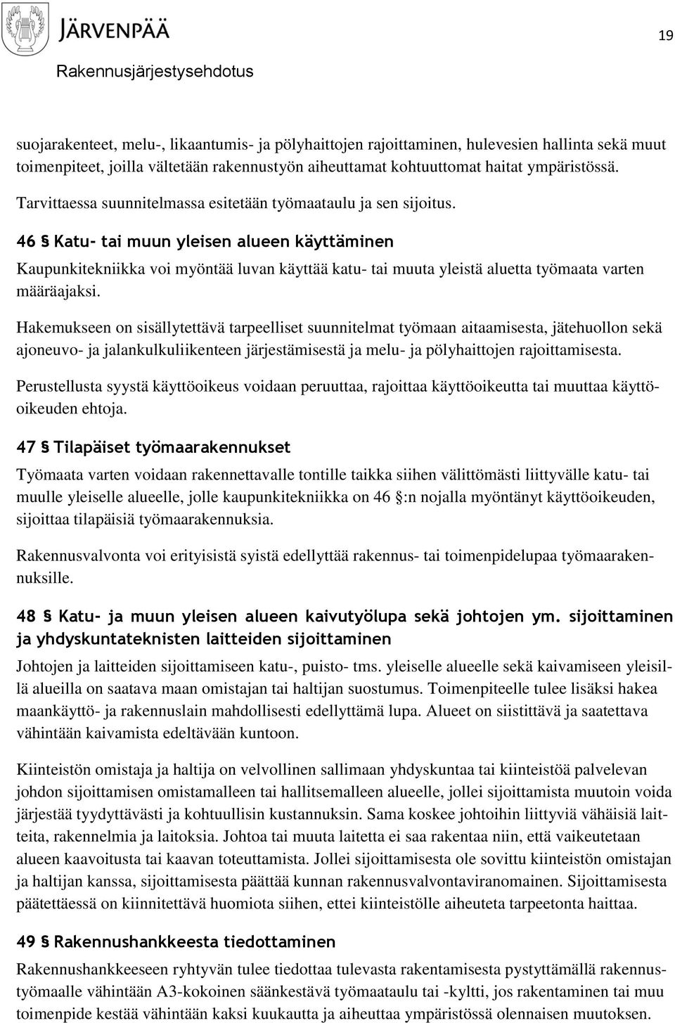 46 Katu- tai muun yleisen alueen käyttäminen Kaupunkitekniikka voi myöntää luvan käyttää katu- tai muuta yleistä aluetta työmaata varten määräajaksi.