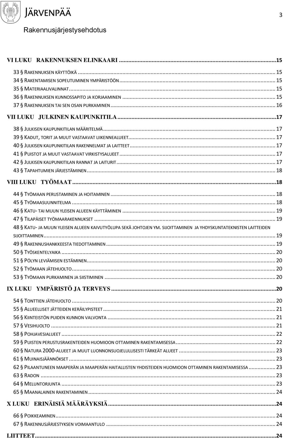 .. 17 40 JULKISEN KAUPUNKITILAN RAKENNELMAT JA LAITTEET... 17 41 PUISTOT JA MUUT VASTAAVAT VIRKISTYSALUEET... 17 42 JULKISEN KAUPUNKITILAN RANNAT JA LAITURIT... 17 43 TAPAHTUMIEN JÄRJESTÄMINEN.