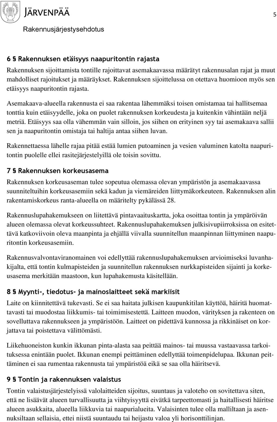 Asemakaava-alueella rakennusta ei saa rakentaa lähemmäksi toisen omistamaa tai hallitsemaa tonttia kuin etäisyydelle, joka on puolet rakennuksen korkeudesta ja kuitenkin vähintään neljä metriä.