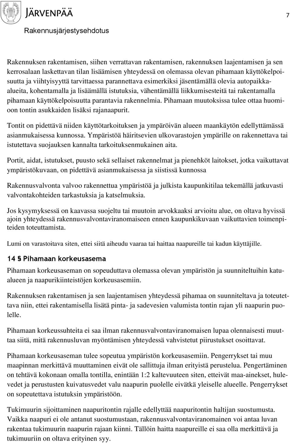 käyttökelpoisuutta parantavia rakennelmia. Pihamaan muutoksissa tulee ottaa huomioon tontin asukkaiden lisäksi rajanaapurit.