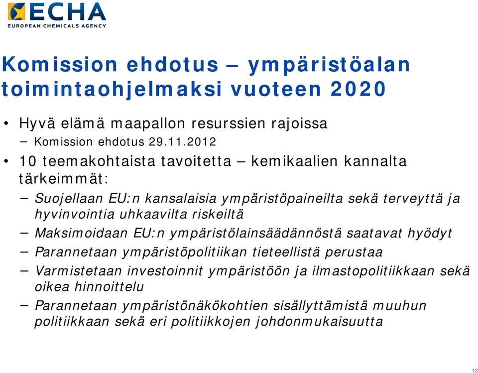 uhkaavilta riskeiltä Maksimoidaan EU:n ympäristölainsäädännöstä saatavat hyödyt Parannetaan ympäristöpolitiikan tieteellistä perustaa Varmistetaan