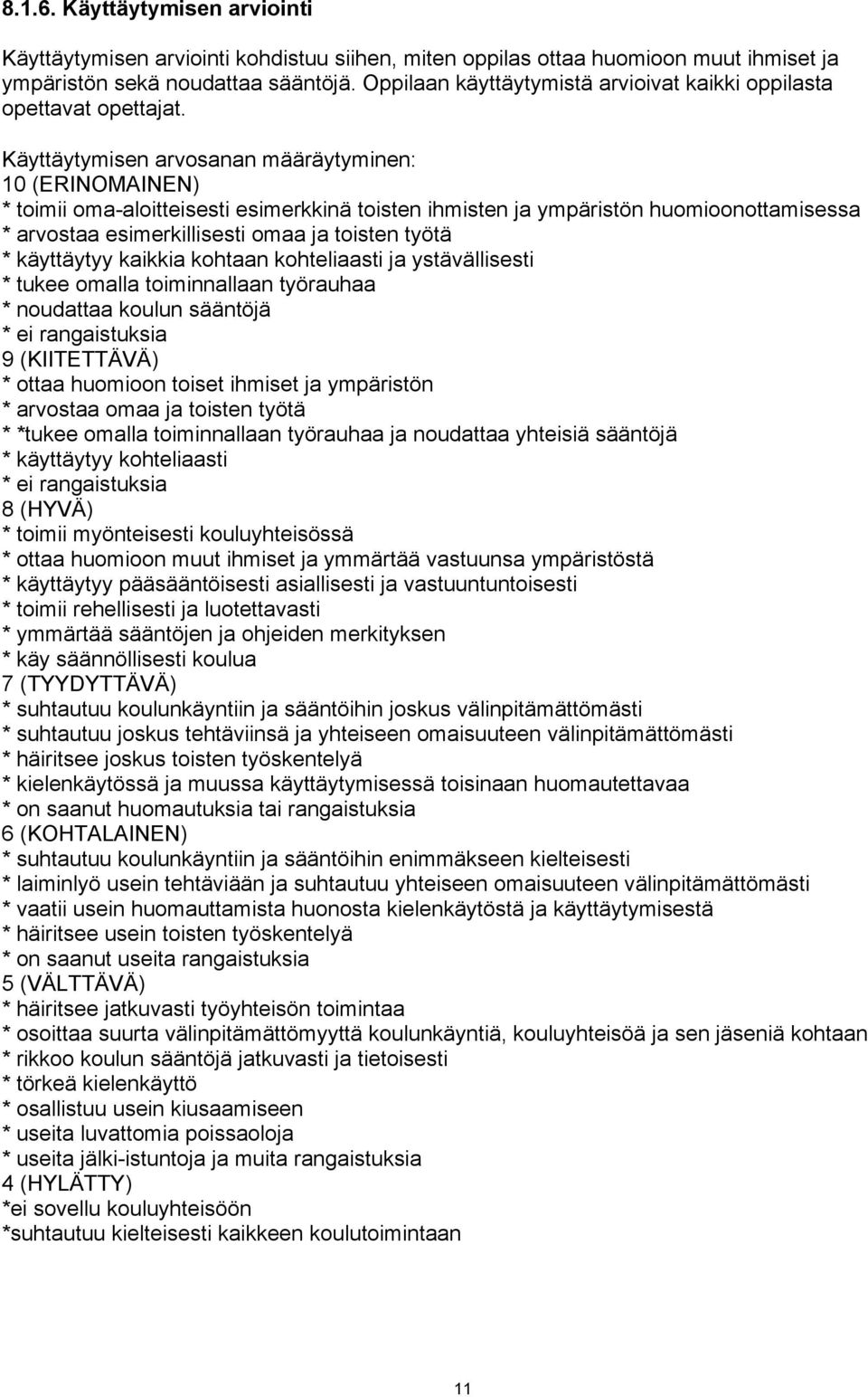 Käyttäytymisen arvosanan määräytyminen: 10 (ERINOMAINEN) * toimii oma-aloitteisesti esimerkkinä toisten ihmisten ja ympäristön huomioonottamisessa * arvostaa esimerkillisesti omaa ja toisten työtä *