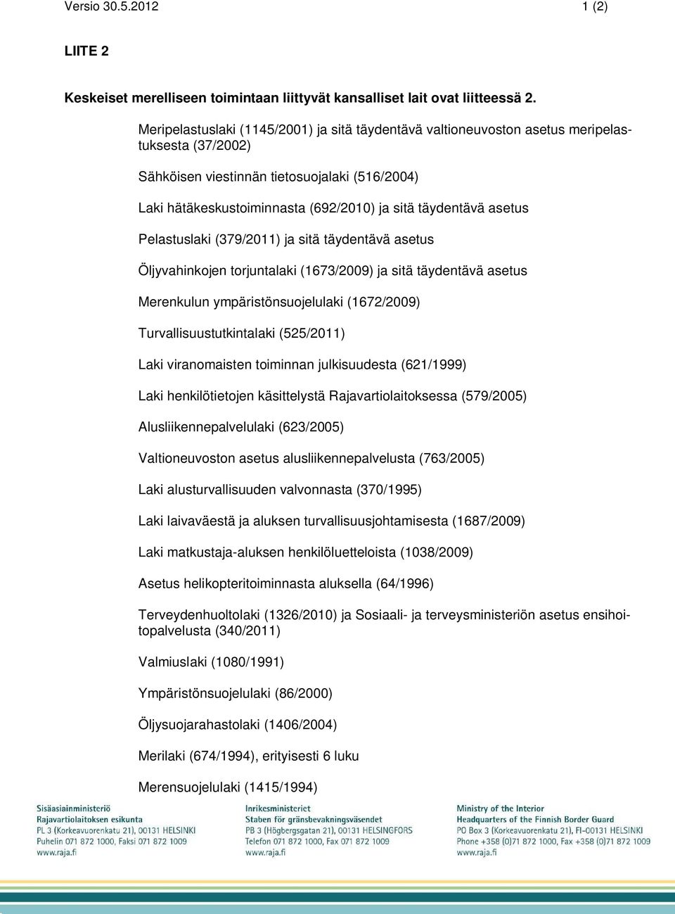 täydentävä asetus Pelastuslaki (379/2011) ja sitä täydentävä asetus Öljyvahinkojen torjuntalaki (1673/2009) ja sitä täydentävä asetus Merenkulun ympäristönsuojelulaki (1672/2009)